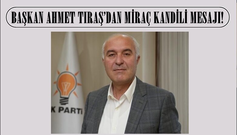 BAŞKAN AHMET TIRAŞ’DAN MİRAÇ KANDİLİ MESAJI!