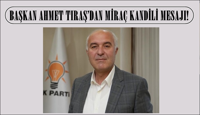 BAŞKAN AHMET TIRAŞ’DAN MİRAÇ KANDİLİ MESAJI!