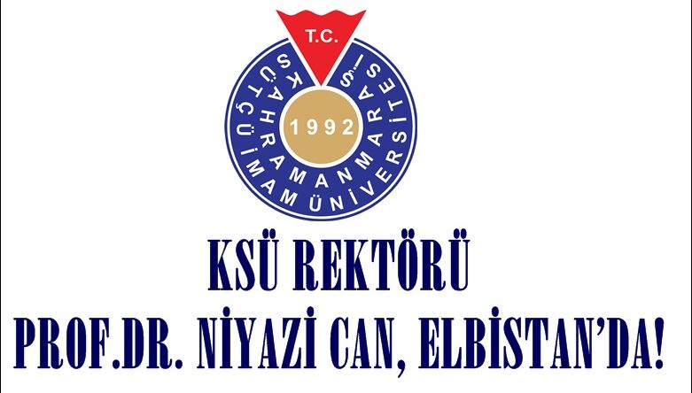 KSÜ REKTÖRÜ PROF.DR. NİYAZİ CAN, ELBİSTAN’DA!