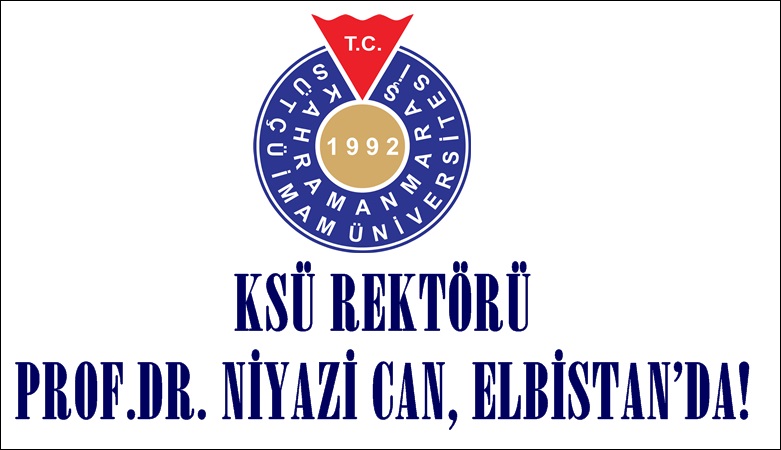 KSÜ REKTÖRÜ PROF.DR. NİYAZİ CAN, ELBİSTAN’DA!