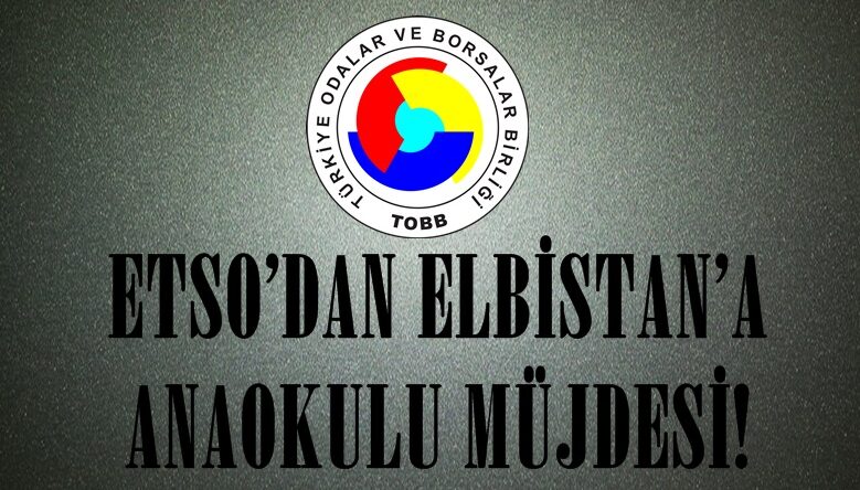 ETSO’DAN ELBİSTAN’A ANAOKULU MÜJDESİ!