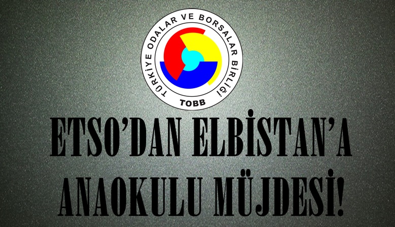 ETSO’DAN ELBİSTAN’A ANAOKULU MÜJDESİ!