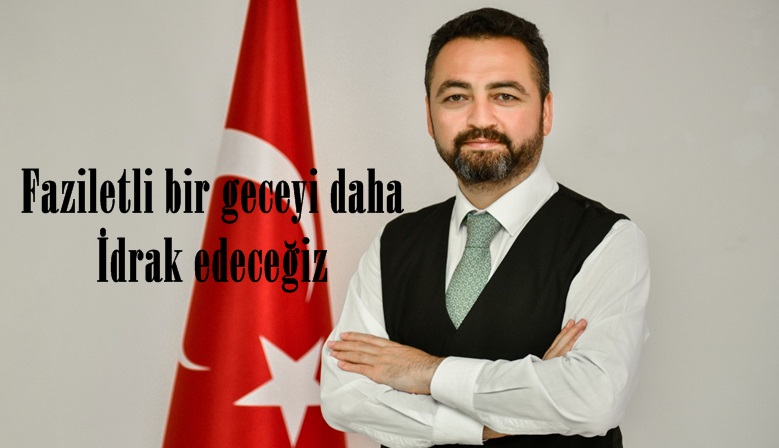 “Faziletli bir geceyi daha idrak edeceğiz”