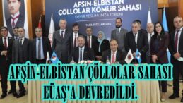 AFŞİN-ELBİSTAN ÇÖLLOLAR SAHASI EÜAŞ’A DEVREDİLDİ.