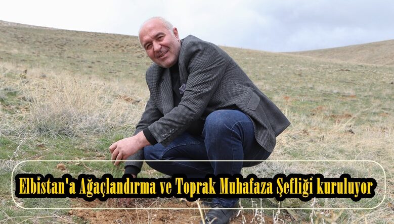 Elbistan’a Ağaçlandırma ve Toprak Muhafaza Şefliği kuruluyor.