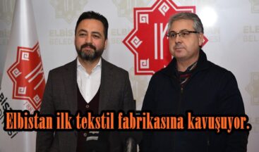 Elbistan ilk tekstil fabrikasına kavuşuyor, bin kişiye istihdam sağlanacak.