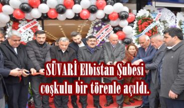 SÜVARİ Elbistan Şubesi coşkulu bir törenle açıldı.