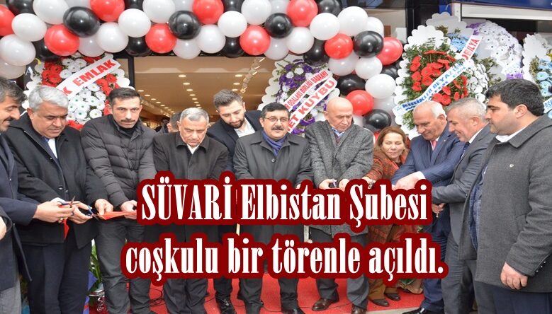 SÜVARİ Elbistan Şubesi coşkulu bir törenle açıldı.