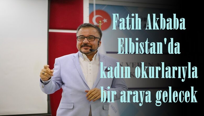 Fatih Akbaba Elbistan’da kadın okurlarıyla bir araya gelecek!