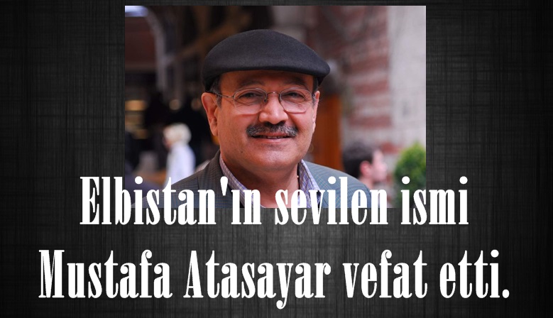 Elbistan’ın sevilen ismi Mustafa Atasayar vefat etti.