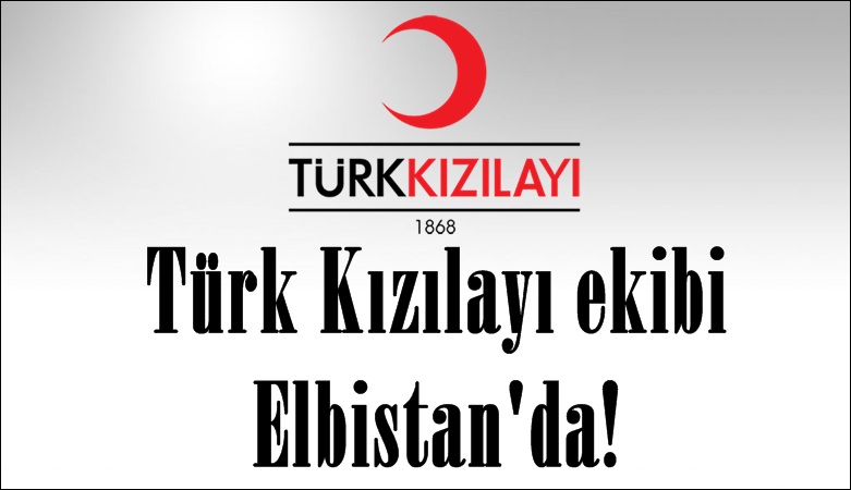 Türk Kızılayı ekibi Elbistan’da!