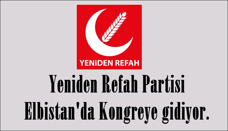 Yeniden Refah Partisi Elbistan’da Kongreye gidiyor.