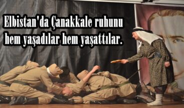 Elbistan’da Çanakkale ruhunu hem yaşadılar hem yaşattılar.