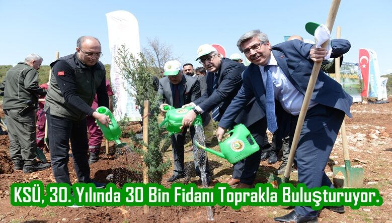 KSÜ, 30. Yılında 30 Bin Fidanı Toprakla Buluşturuyor.