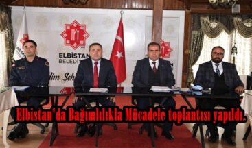 Elbistan’da Bağımlılıkla Mücadele toplantısı yapıldı.