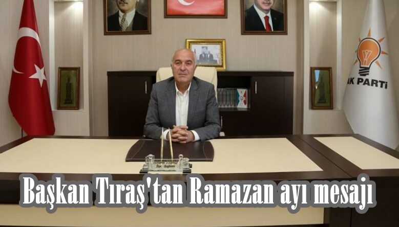 Başkan Tıraş’tan Ramazan ayı mesajı.