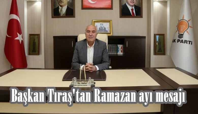 Başkan Tıraş’tan Ramazan ayı mesajı.