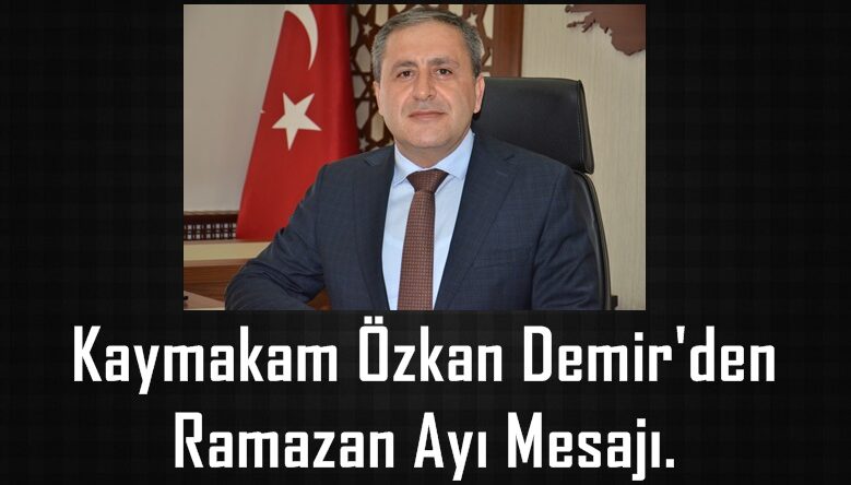 Kaymakam Özkan Demir’den Ramazan Ayı Mesajı.