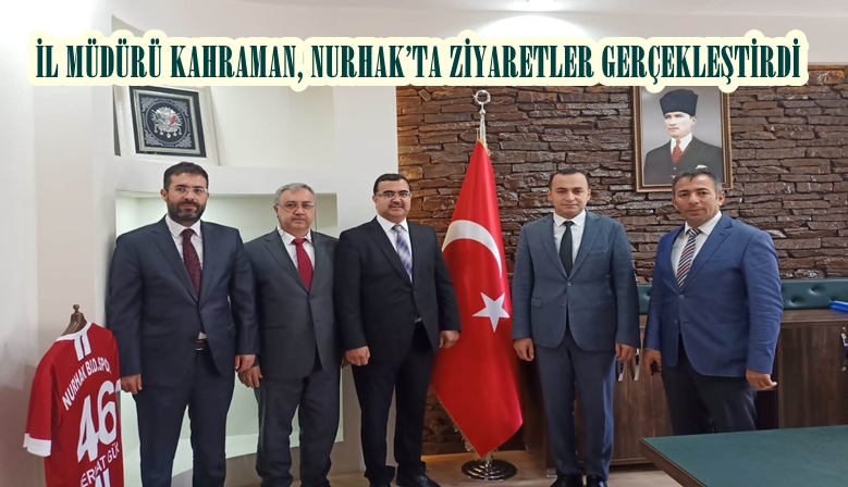 İL MÜDÜRÜ KAHRAMAN, NURHAK’TA ZİYARETLER GERÇEKLEŞTİRDİ.