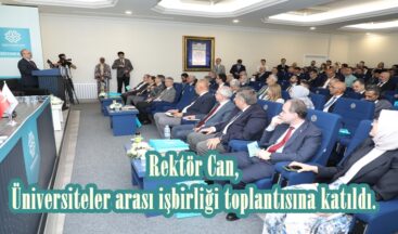 Rektör Can, Üniversiteler arası işbirliği toplantısına katıldı.