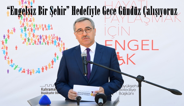 “Engelsiz Bir Şehir” Hedefiyle Gece Gündüz Çalışıyoruz.