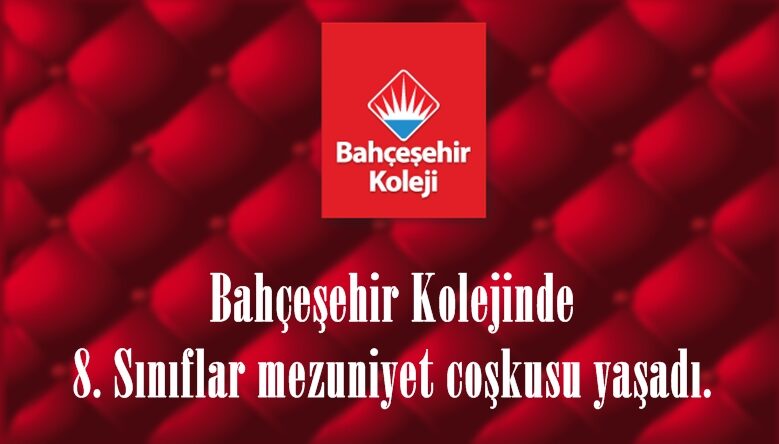Bahçeşehir Kolejinde 8. Sınıflar mezuniyet coşkusu yaşadı.