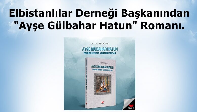 Elbistanlılar Derneği Başkanından “Ayşe Gülbahar Hatun” Romanı.