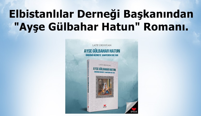 Elbistanlılar Derneği Başkanından “Ayşe Gülbahar Hatun” Romanı.