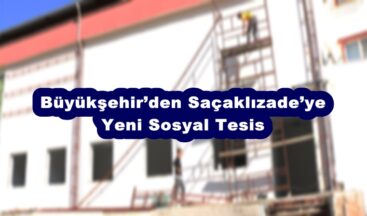 Büyükşehir’den Saçaklızade’ye Yeni Sosyal Tesis.