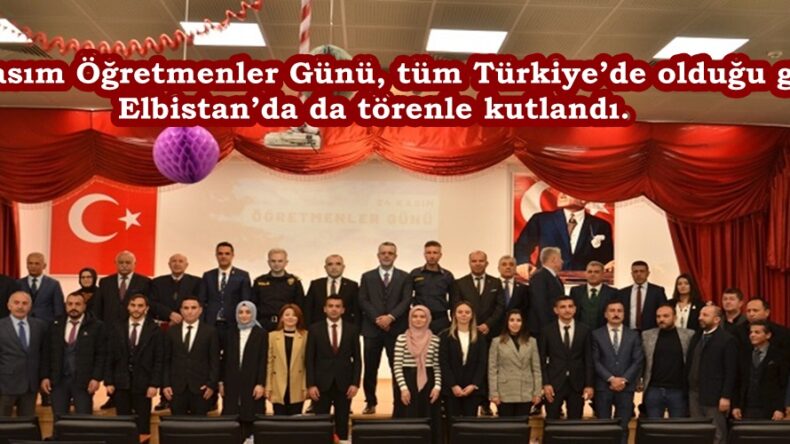 24 Kasım Öğretmenler Günü, tüm Türkiye’de olduğu gibi Elbistan’da da törenle kutlandı.