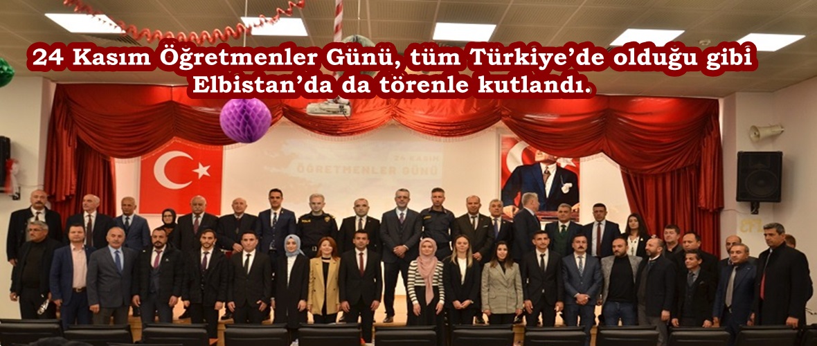 24 Kasım Öğretmenler Günü, tüm Türkiye’de olduğu gibi Elbistan’da da törenle kutlandı.