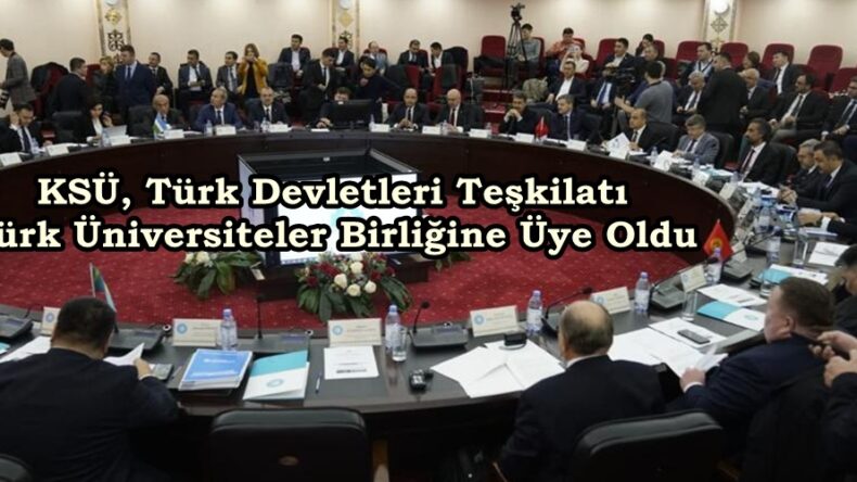 KSÜ, Türk Devletleri Teşkilatı Türk Üniversiteler Birliğine Üye Oldu.