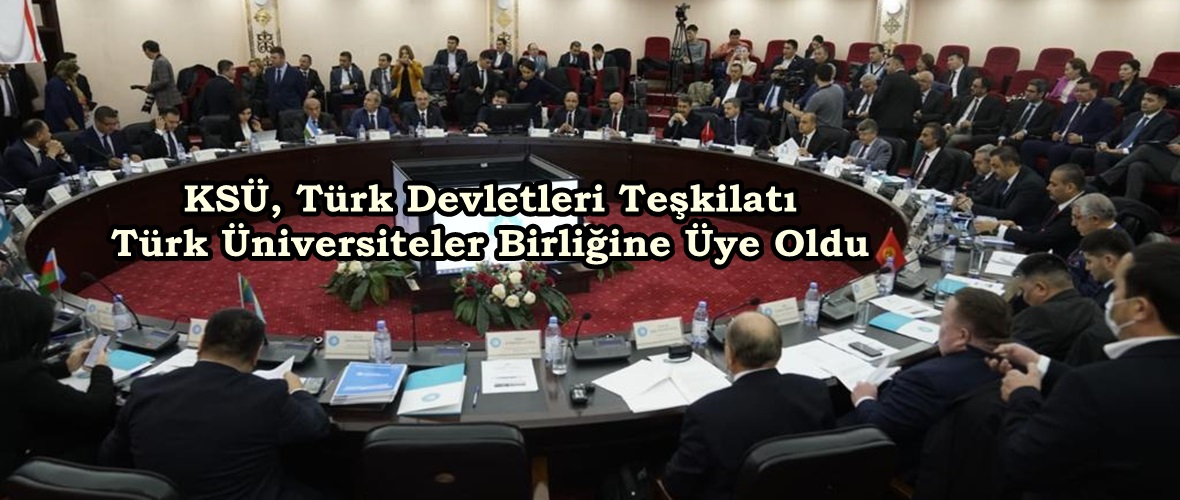 KSÜ, Türk Devletleri Teşkilatı Türk Üniversiteler Birliğine Üye Oldu.