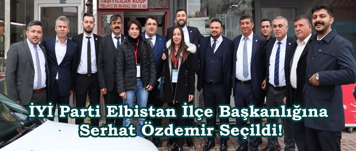 İYİ Parti Elbistan İlçe Başkanlığına Serhat Özdemir Seçildi!