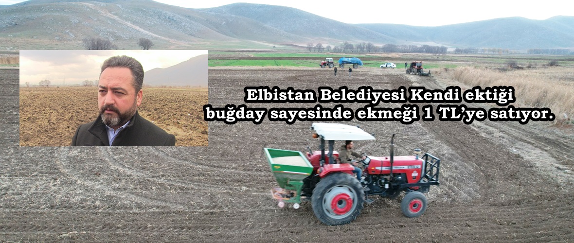 Elbistan Belediyesi Kendi ektiği buğday sayesinde ekmeği 1 TL’ye satıyor.