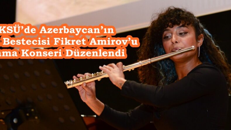 KSÜ’de Azerbaycan’ın Ünlü Bestecisi Fikret Amirov’u Anma Konseri Düzenlendi.