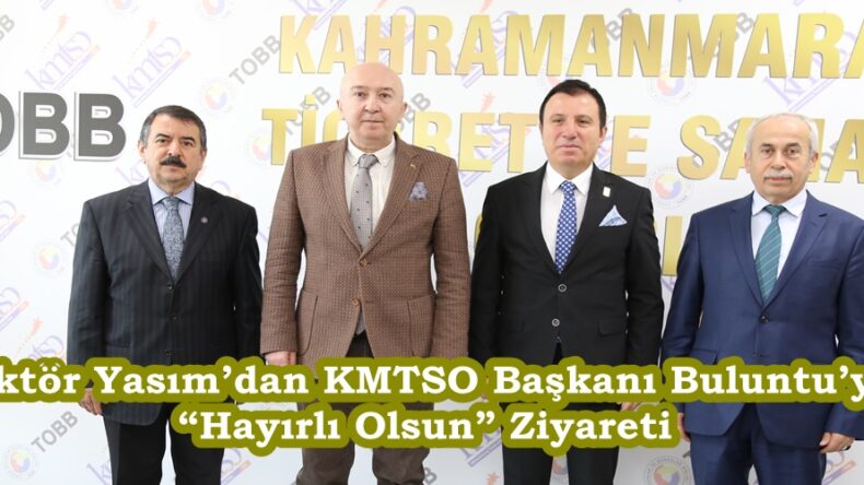 Rektör Yasım’dan KMTSO Başkanı Buluntu’ya “Hayırlı Olsun” Ziyareti.