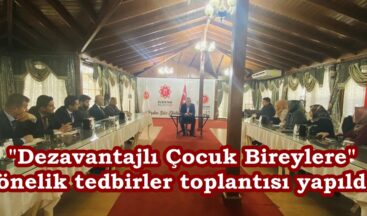 “Dezavantajlı Çocuk Bireylere” yönelik tedbirler toplantısı yapıldı.