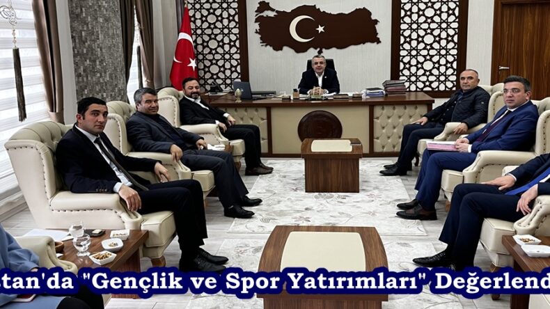 Elbistan’da “Gençlik ve Spor Yatırımları” Değerlendirildi.