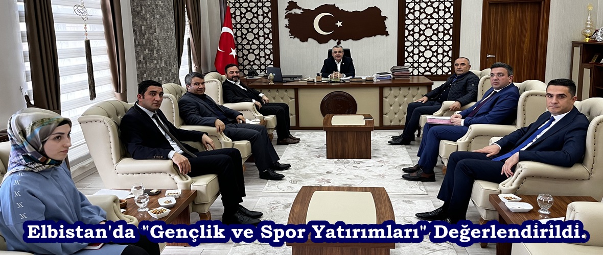 Elbistan’da “Gençlik ve Spor Yatırımları” Değerlendirildi.