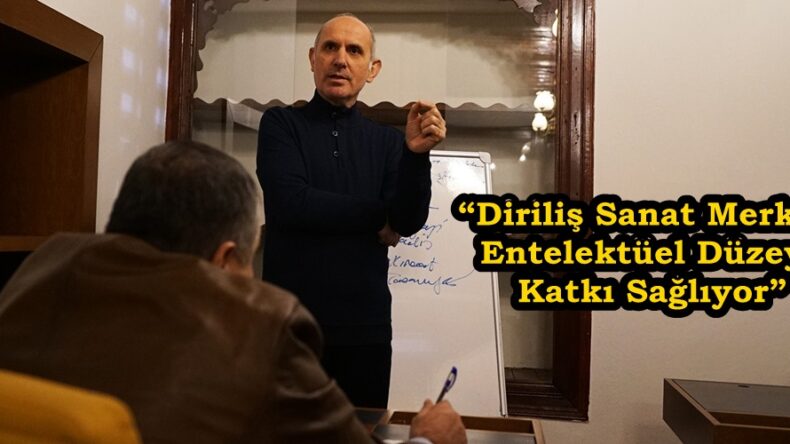 “Diriliş Sanat Merkezi Entelektüel Düzeye Katkı Sağlıyor”