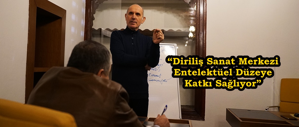 “Diriliş Sanat Merkezi Entelektüel Düzeye Katkı Sağlıyor”