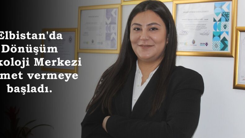 Elbistan’da Dönüşüm Psikoloji Merkezi hizmet vermeye başladı.