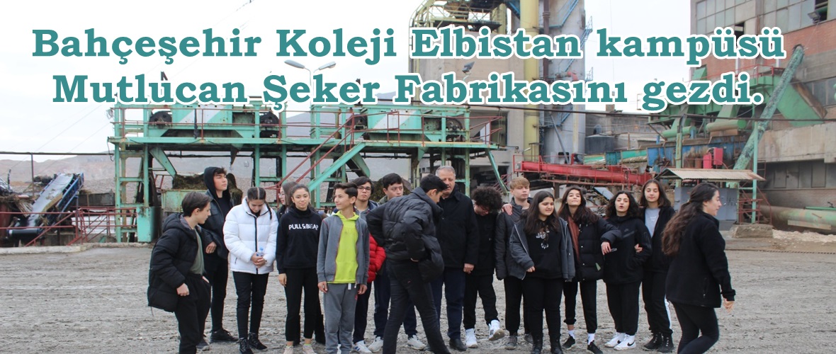 Bahçeşehir Koleji Elbistan kampüsü Mutlucan Şeker Fabrikasını gezdi.