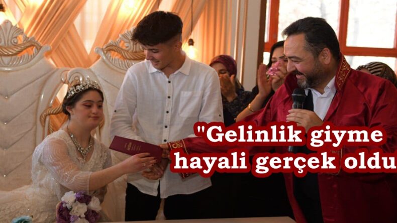 “Gelinlik giyme hayali gerçek oldu”