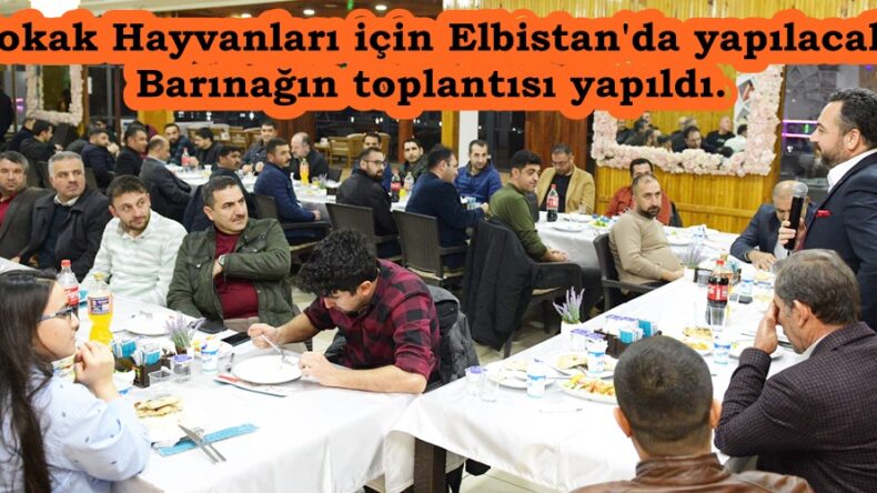 Sokak Hayvanları için Elbistan’da yapılacak Barınağın toplantısı yapıldı.