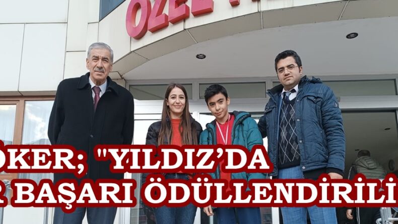 KÖKER; “YILDIZ’DA HER BAŞARI ÖDÜLLENDİRİLİR”