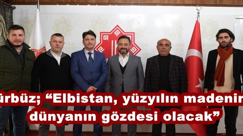 Gürbüz; “Elbistan, yüzyılın madeninde dünyanın gözdesi olacak”