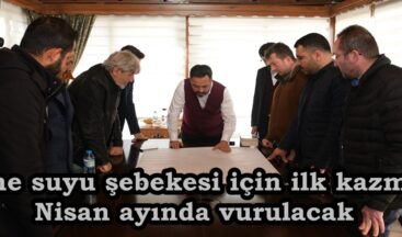 İçme suyu şebekesi için ilk kazma, Nisan ayında vurulacak.