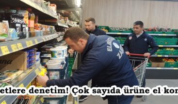 Marketlere denetim! Çok sayıda ürüne el konuldu.